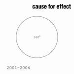CAUSE FOR EFFECT : 2001-2004