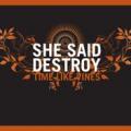 SHE SAID DESTROY: Time Like Vines *