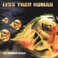 LESS THAN HUMAN: To Breed True