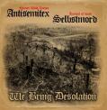 ANTISEMITEX / SELBSTMORD: We Bring Desolation