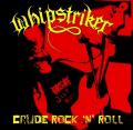 WHIPSTRIKER: Crude Rock 'n' Roll